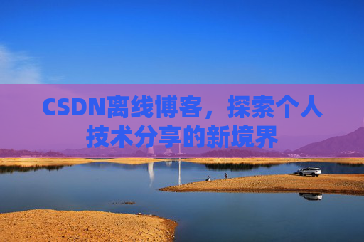 CSDN离线博客，探索个人技术分享的新境界